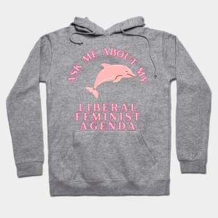 Ask Me About My Liberal Feminist Agenda Dolphin Hoodie